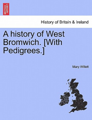 Книга History of West Bromwich. [With Pedigrees.] Mary Willett
