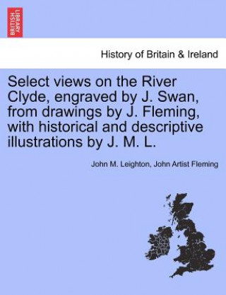 Книга Select Views on the River Clyde, Engraved by J. Swan, from Drawings by J. Fleming, with Historical and Descriptive Illustrations by J. M. L. John Artist Fleming