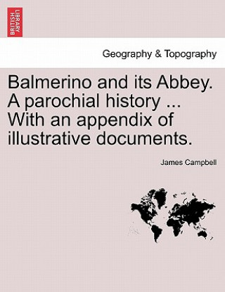 Książka Balmerino and Its Abbey. a Parochial History ... with an Appendix of Illustrative Documents. Dr. James Campbell