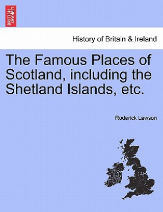 Könyv Famous Places of Scotland, Including the Shetland Islands, Etc. Roderick Lawson