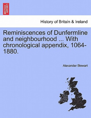 Carte Reminiscences of Dunfermline and Neighbourhood ... with Chronological Appendix, 1064-1880. Alexander Stewart