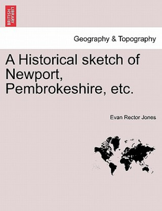 Knjiga Historical Sketch of Newport, Pembrokeshire, Etc. Evan Rector Jones