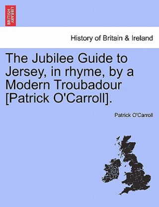 Book Jubilee Guide to Jersey, in Rhyme, by a Modern Troubadour [Patrick O'Carroll]. Patrick O'Carroll