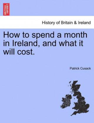 Libro How to Spend a Month in Ireland, and What It Will Cost. Patrick Cusack