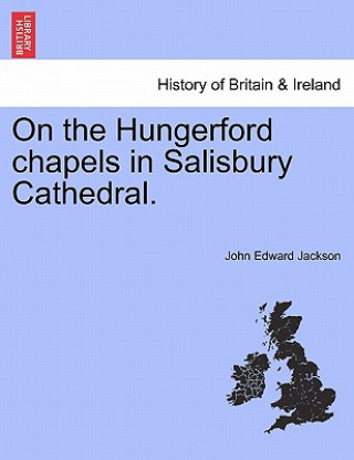 Kniha On the Hungerford Chapels in Salisbury Cathedral. John Edward Jackson