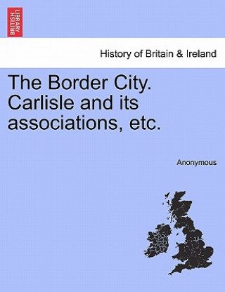 Carte Border City. Carlisle and Its Associations, Etc. Anonymous