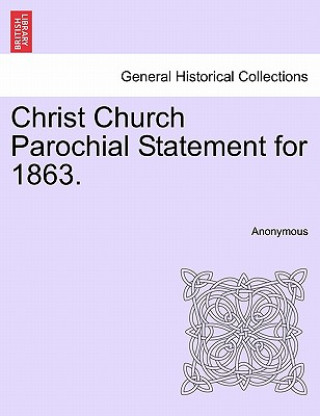 Könyv Christ Church Parochial Statement for 1863. Anonymous