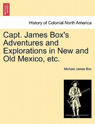 Buch Capt. James Box's Adventures and Explorations in New and Old Mexico, Etc. Michael James Box