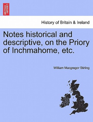 Buch Notes Historical and Descriptive, on the Priory of Inchmahome, Etc. William MacGregor Stirling