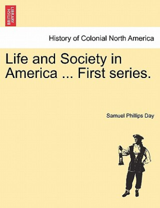 Knjiga Life and Society in America ... First Series. Samuel Phillips Day