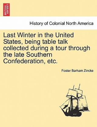 Carte Last Winter in the United States, Being Table Talk Collected During a Tour Through the Late Southern Confederation, Etc. Foster Barham Zincke