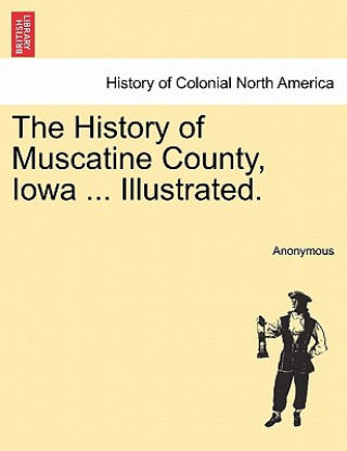 Książka History of Muscatine County, Iowa ... Illustrated. Anonymous