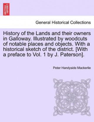 Książka History of the Lands and Their Owners in Galloway. Illustrated by Woodcuts of Notable Places and Objects. with a Historical Sketch of the District. [W Peter Handyside Mackerlie