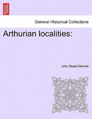 Kniha Arthurian Localities John Stuart-Glennie