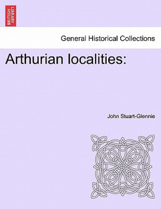 Könyv Arthurian Localities John Stuart-Glennie