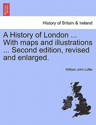 Książka History of London ... with Maps and Illustrations ... Second Edition, Revised and Enlarged. Vol. I William John Loftie