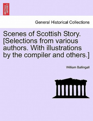 Carte Scenes of Scottish Story. [Selections from Various Authors. with Illustrations by the Compiler and Others.] William Ballingall