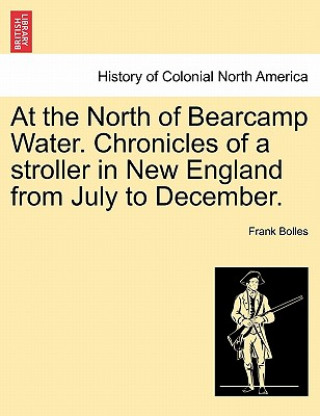 Carte At the North of Bearcamp Water. Chronicles of a Stroller in New England from July to December. Frank Bolles