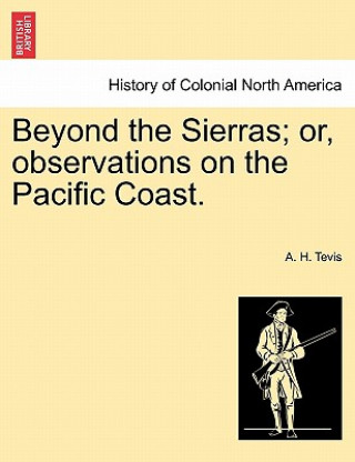 Książka Beyond the Sierras; Or, Observations on the Pacific Coast. A H Tevis