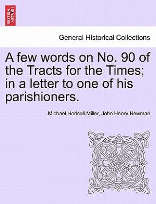 Książka Few Words on No. 90 of the Tracts for the Times; In a Letter to One of His Parishioners. John Henry Newman