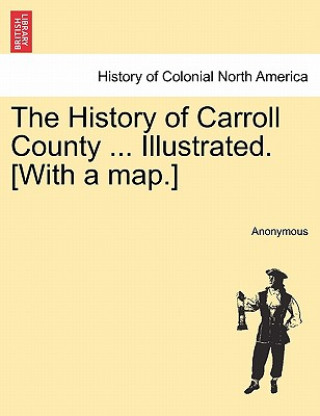 Könyv History of Carroll County ... Illustrated. [With a Map.] Anonymous