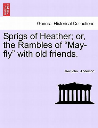 Книга Sprigs of Heather; Or, the Rambles of "May-Fly" with Old Friends. Rev John Anderson