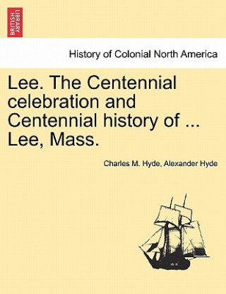 Carte Lee. the Centennial Celebration and Centennial History of ... Lee, Mass. Alexander Hyde