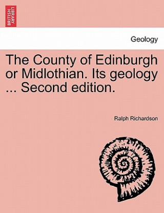 Książka County of Edinburgh or Midlothian. Its Geology ... Second Edition. Sir Ralph Richardson