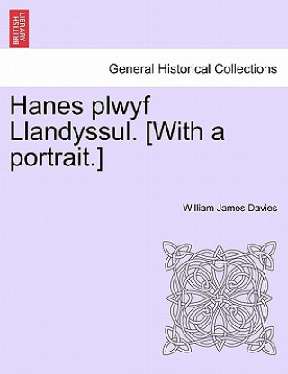 Книга Hanes Plwyf Llandyssul. [With a Portrait.] William James Davies