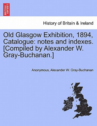 Kniha Old Glasgow Exhibition, 1894, Catalogue Alexander W Gray-Buchanan