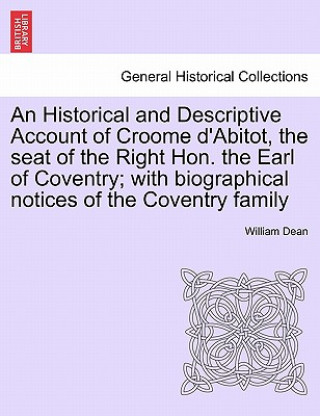 Carte Historical and Descriptive Account of Croome D'Abitot, the Seat of the Right Hon. the Earl of Coventry; With Biographical Notices of the Coventry Fami William Dean