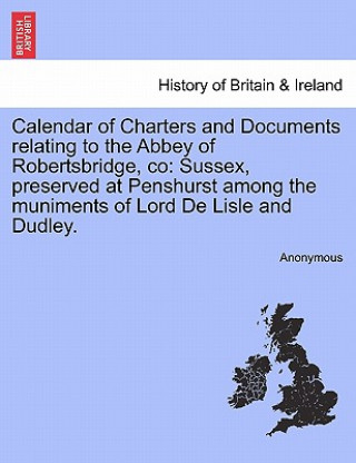 Carte Calendar of Charters and Documents Relating to the Abbey of Robertsbridge, Co Anonymous