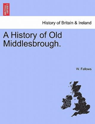 Kniha History of Old Middlesbrough. W Fallows