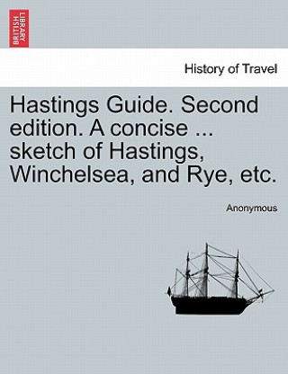 Książka Hastings Guide. Second Edition. a Concise ... Sketch of Hastings, Winchelsea, and Rye, Etc. Anonymous