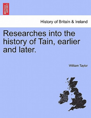Könyv Researches Into the History of Tain, Earlier and Later. William Taylor