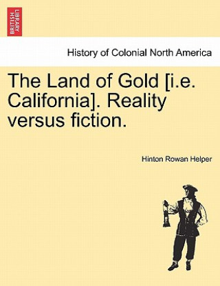 Carte Land of Gold [I.E. California]. Reality Versus Fiction. Hinton Rowan Helper