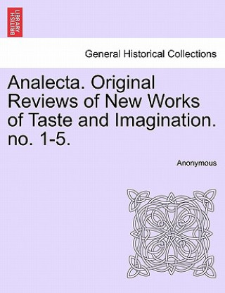 Könyv Analecta. Original Reviews of New Works of Taste and Imagination. No. 1-5. Anonymous