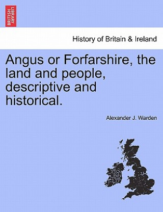 Knjiga Angus or Forfarshire, the Land and People, Descriptive and Historical. Alexander J Warden