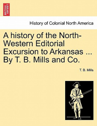 Carte History of the North-Western Editorial Excursion to Arkansas ... by T. B. Mills and Co. T B Mills