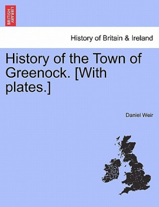 Kniha History of the Town of Greenock. [With Plates.] Daniel Weir