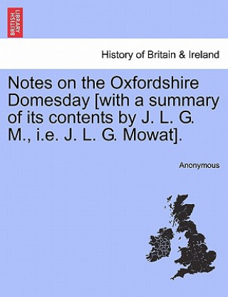 Kniha Notes on the Oxfordshire Domesday [With a Summary of Its Contents by J. L. G. M., i.e. J. L. G. Mowat]. Anonymous