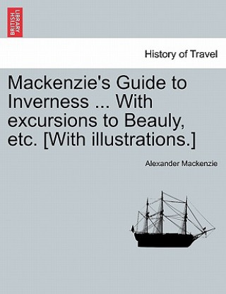 Książka MacKenzie's Guide to Inverness ... with Excursions to Beauly, Etc. [With Illustrations.] MacKenzie