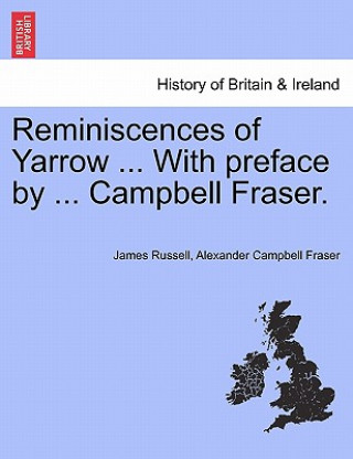 Könyv Reminiscences of Yarrow ... with Preface by ... Campbell Fraser. Alexander Campbell Fraser