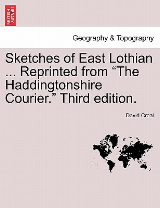 Kniha Sketches of East Lothian ... Reprinted from "The Haddingtonshire Courier." Third Edition. David Croal