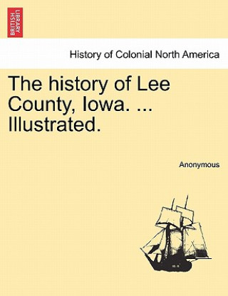 Kniha History of Lee County, Iowa. ... Illustrated. Anonymous