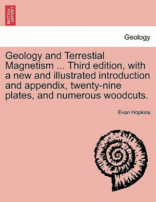 Livre Geology and Terrestial Magnetism ... Third Edition, with a New and Illustrated Introduction and Appendix, Twenty-Nine Plates, and Numerous Woodcuts. Evan Hopkins