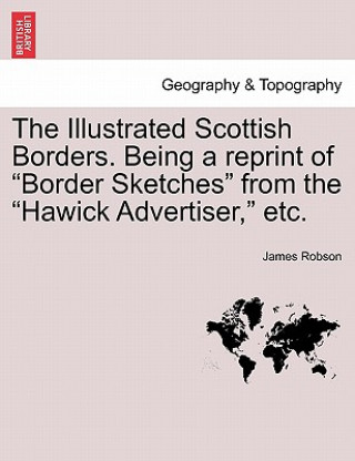 Kniha Illustrated Scottish Borders. Being a Reprint of Border Sketches from the Hawick Advertiser, Etc. Robson