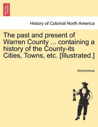 Carte Past and Present of Warren County ... Containing a History of the County-Its Cities, Towns, Etc. [Illustrated.] Anonymous