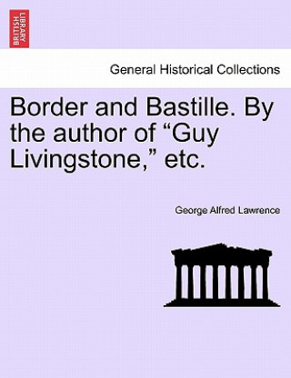 Buch Border and Bastille. by the Author of "Guy Livingstone," Etc. George A Lawrence