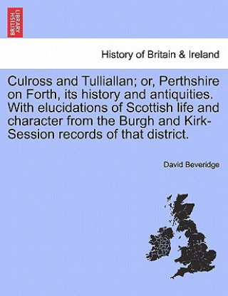 Carte Culross and Tulliallan; Or, Perthshire on Forth, Its History and Antiquities. with Elucidations of Scottish Life and Character from the Burgh and Kirk David Beveridge